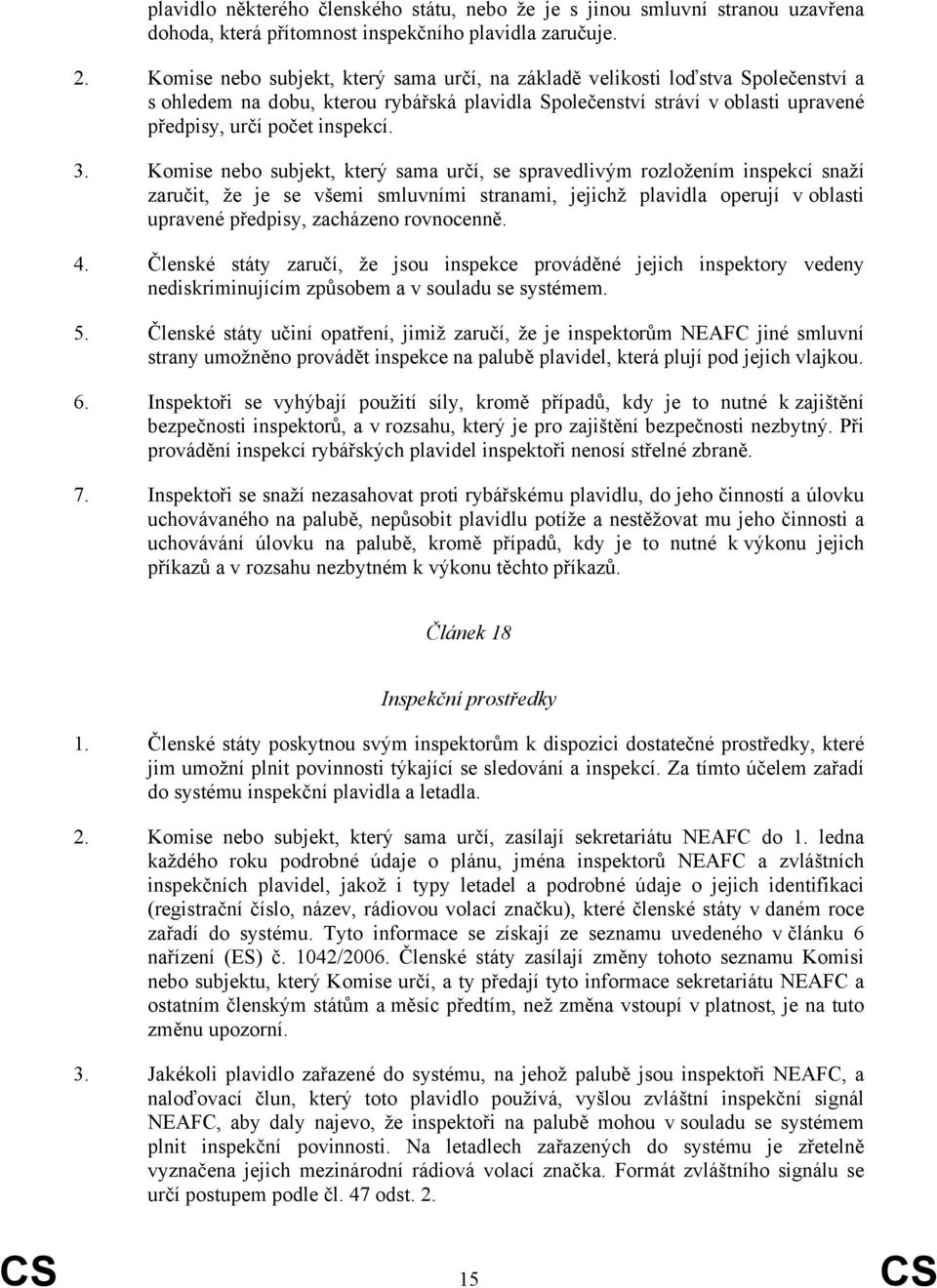 Komise nebo subjekt, který sama určí, se spravedlivým rozložením inspekcí snaží zaručit, že je se všemi smluvními stranami, jejichž plavidla operují v oblasti upravené předpisy, zacházeno rovnocenně.