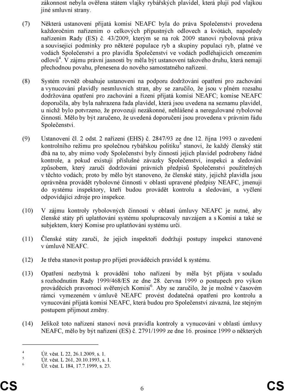 43/2009, kterým se na rok 2009 stanoví rybolovná práva a související podmínky pro některé populace ryb a skupiny populací ryb, platné ve vodách Společenství a pro plavidla Společenství ve vodách