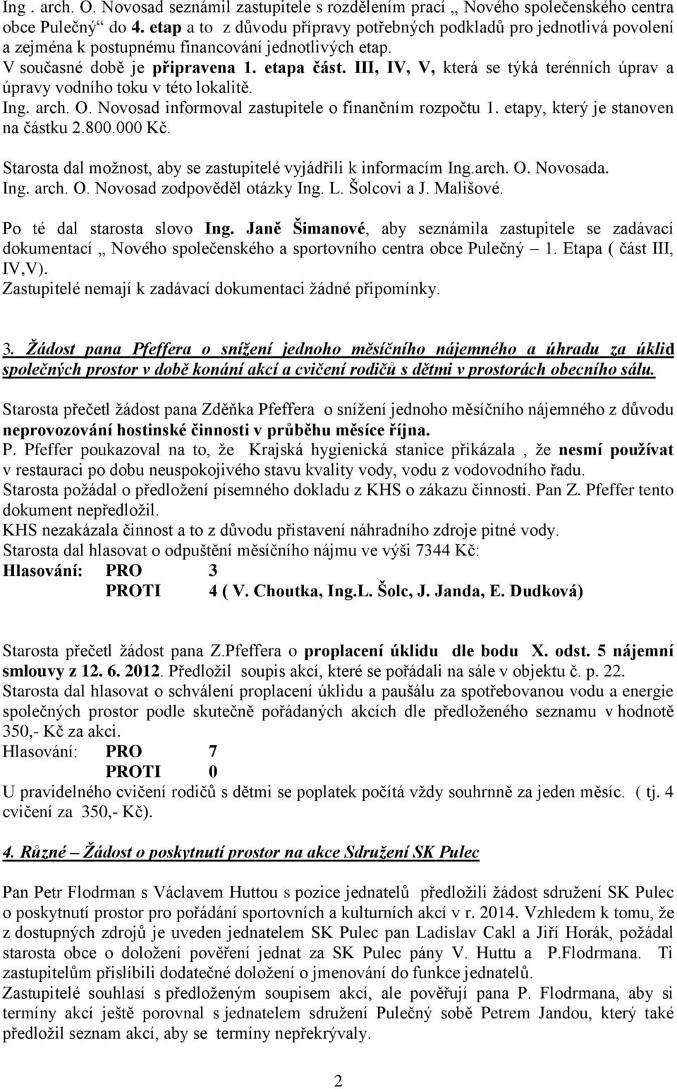 III, IV, V, která se týká terénních úprav a úpravy vodního toku v této lokalitě. Ing. arch. O. Novosad informoval zastupitele o finančním rozpočtu 1. etapy, který je stanoven na částku 2.800.000 Kč.