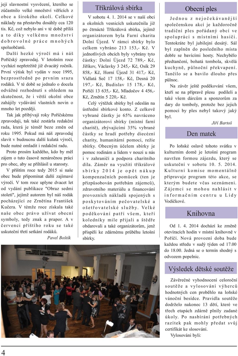 V letošním roce vychází nepøetržitì již dvacátý roèník. První výtisk byl vydán v roce 1995, bezprostøednì po prvním srazu rodákù.