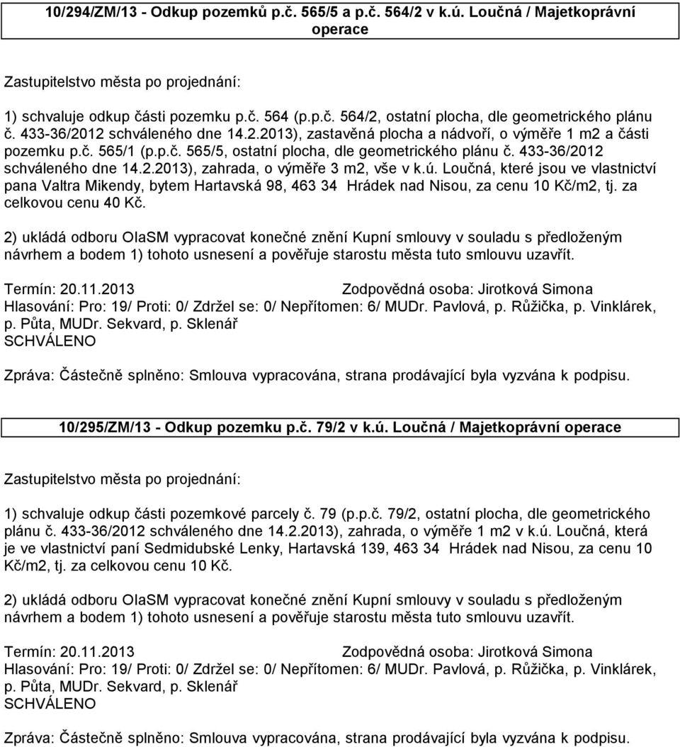 ú. Loučná, které jsou ve vlastnictví pana Valtra Mikendy, bytem Hartavská 98, 463 34 Hrádek nad Nisou, za cenu 10 Kč/m2, tj. za celkovou cenu 40 Kč.