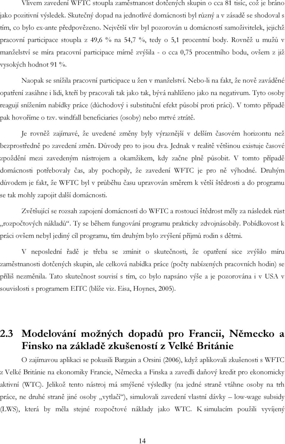 Největší vliv byl pozorován u domácností samoživitelek, jejichž pracovní participace stoupla z 49,6 % na 54,7 %, tedy o 5,1 procentní body.