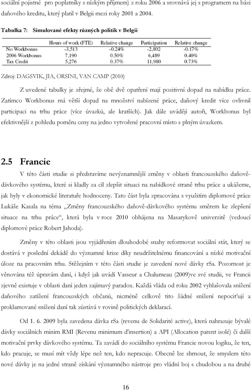 Zatímco Workbonus má větší dopad na množství nabízené práce, daňový kredit více ovlivnil participaci na trhu práce (více úvazků, ale kratších).