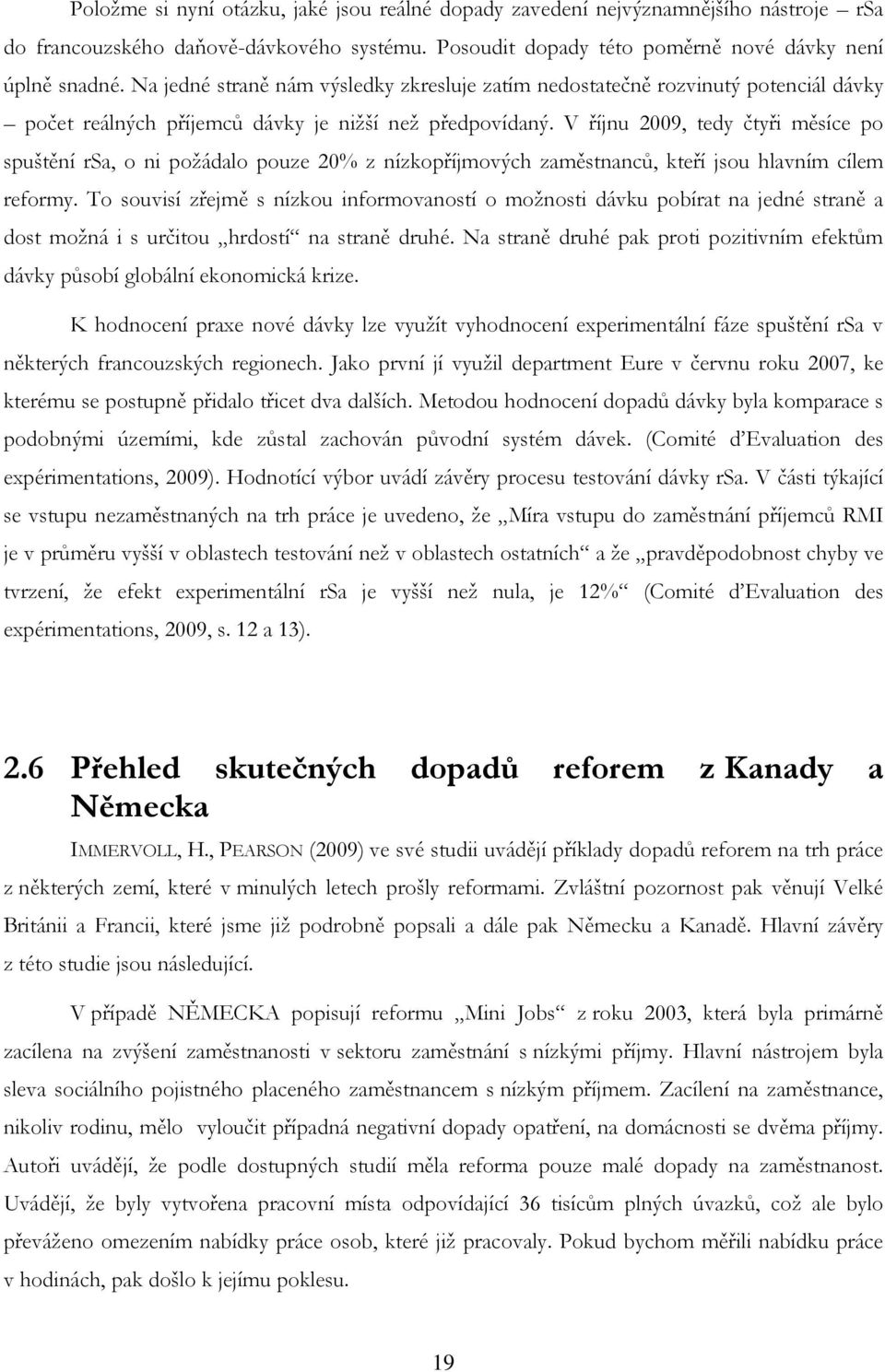 V říjnu 2009, tedy čtyři měsíce po spuštění rsa, o ni požádalo pouze 20% z nízkopříjmových zaměstnanců, kteří jsou hlavním cílem reformy.
