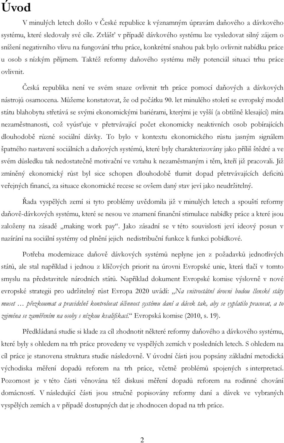 Taktéž reformy daňového systému měly potenciál situaci trhu práce ovlivnit. Česká republika není ve svém snaze ovlivnit trh práce pomocí daňových a dávkových nástrojů osamocena.
