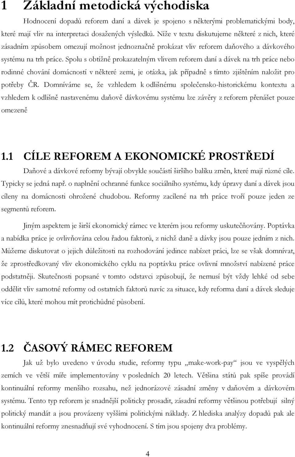 Spolu s obtížně prokazatelným vlivem reforem daní a dávek na trh práce nebo rodinné chování domácností v některé zemi, je otázka, jak případně s tímto zjištěním naložit pro potřeby ČR.