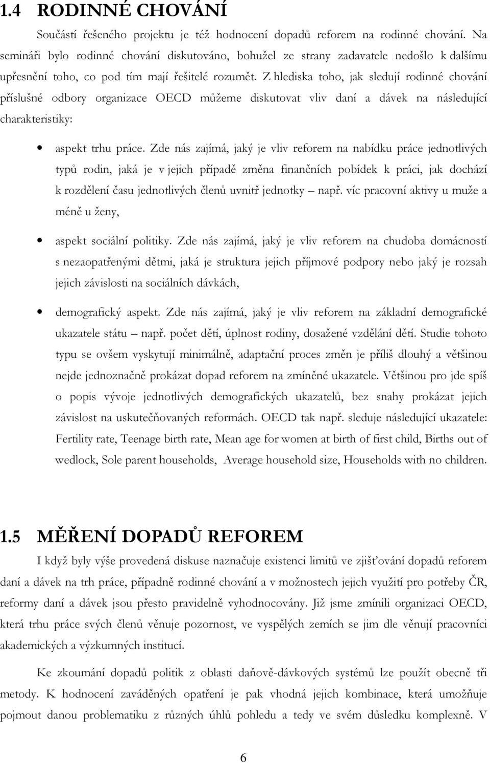 Z hlediska toho, jak sledují rodinné chování příslušné odbory organizace OECD můžeme diskutovat vliv daní a dávek na následující charakteristiky: aspekt trhu práce.