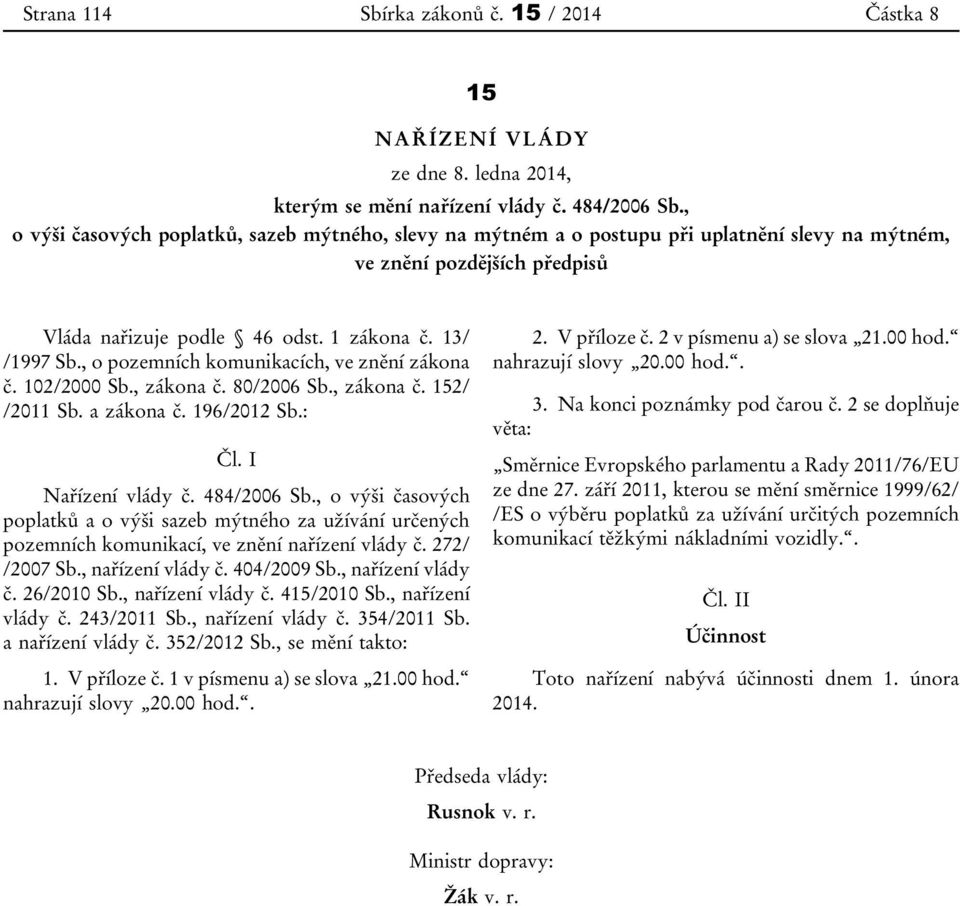 , o pozemních komunikacích, ve znění zákona č. 102/2000 Sb., zákona č. 80/2006 Sb., zákona č. 152/ /2011 Sb. a zákona č. 196/2012 Sb.: Čl. I Nařízení vlády č. 484/2006 Sb.