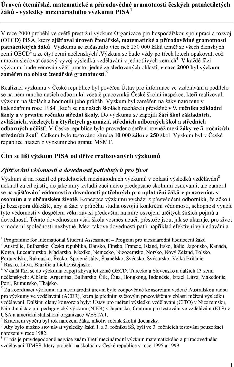 Výzkumu se zúčastnilo více než 250 000 žáků téměř ze všech členských zemí OECD 2 a ze čtyř zemí nečlenských 3.