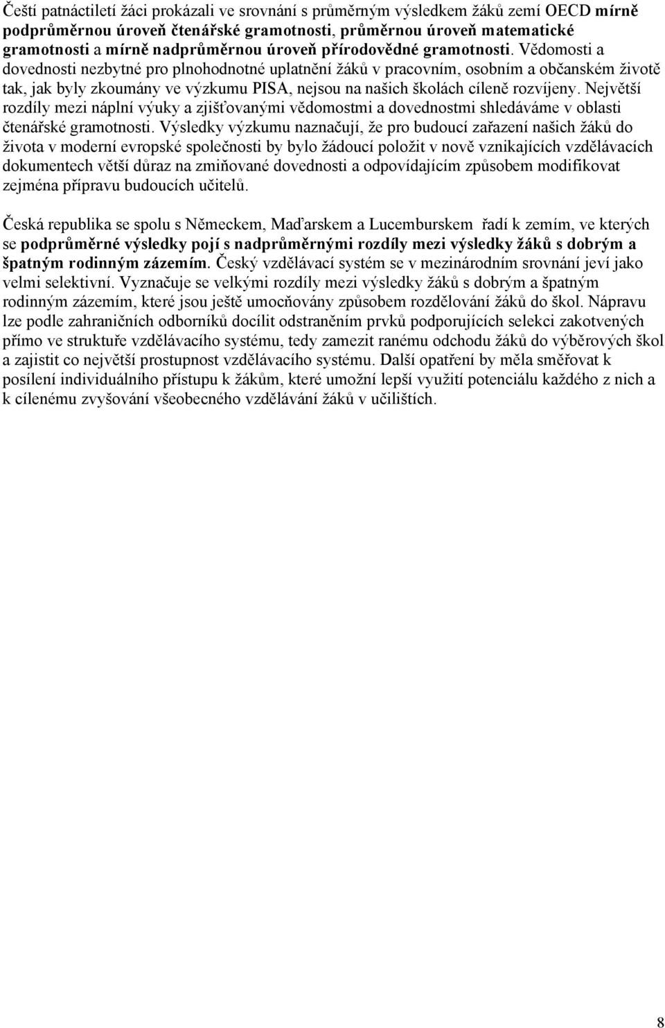 Vědomosti a dovednosti nezbytné pro plnohodnotné uplatnění žáků v pracovním, osobním a občanském životě tak, jak byly zkoumány ve výzkumu PISA, nejsou na našich školách cíleně rozvíjeny.