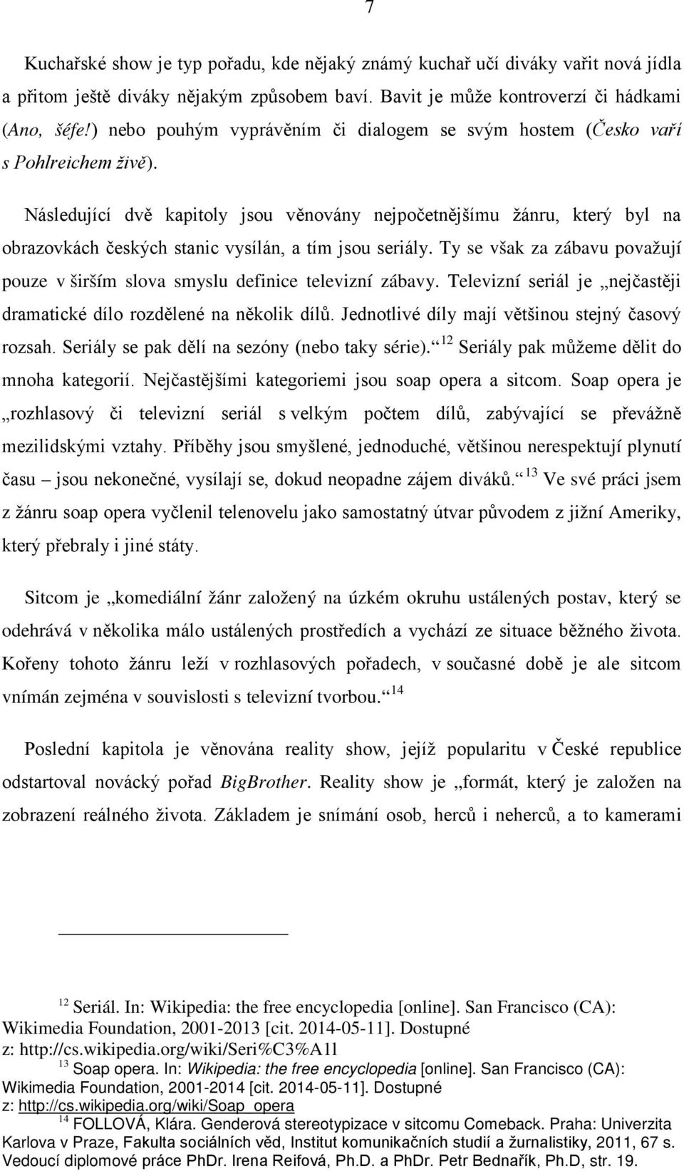 Následující dvě kapitoly jsou věnovány nejpočetnějšímu žánru, který byl na obrazovkách českých stanic vysílán, a tím jsou seriály.