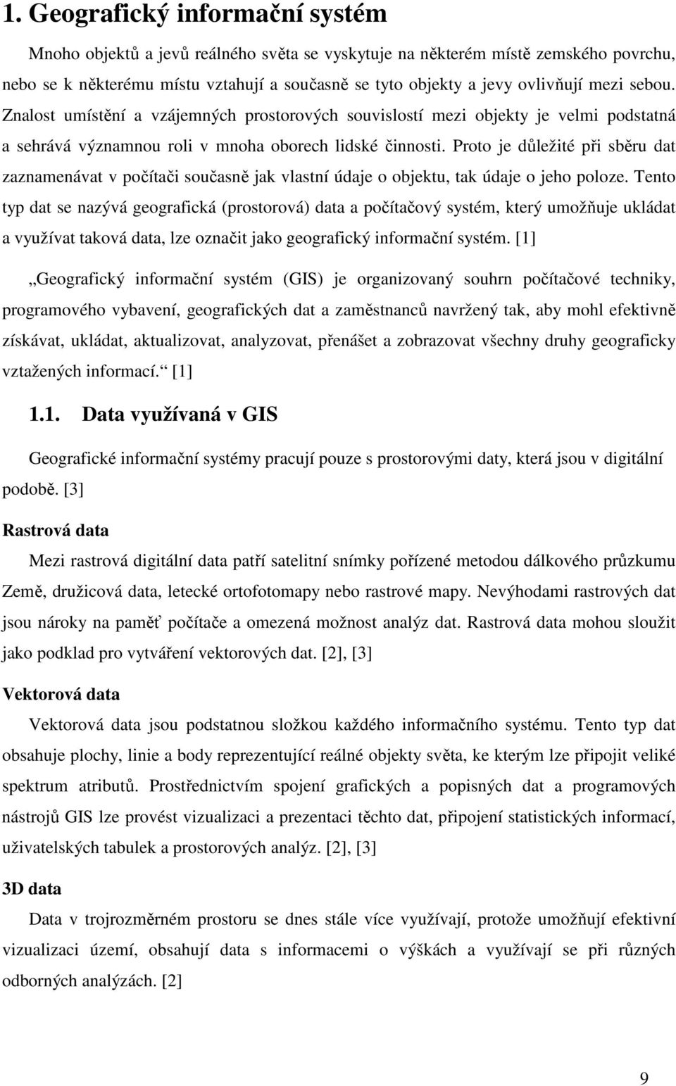 Proto je důležité při sběru dat zaznamenávat v počítači současně jak vlastní údaje o objektu, tak údaje o jeho poloze.