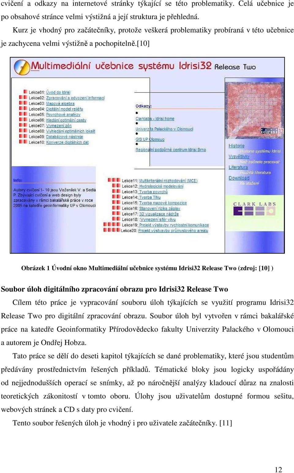 [10] Obrázek 1 Úvodní okno Multimediální učebnice systému Idrisi32 Release Two (zdroj: [10] ) Soubor úloh digitálního zpracování obrazu pro Idrisi32 Release Two Cílem této práce je vypracování