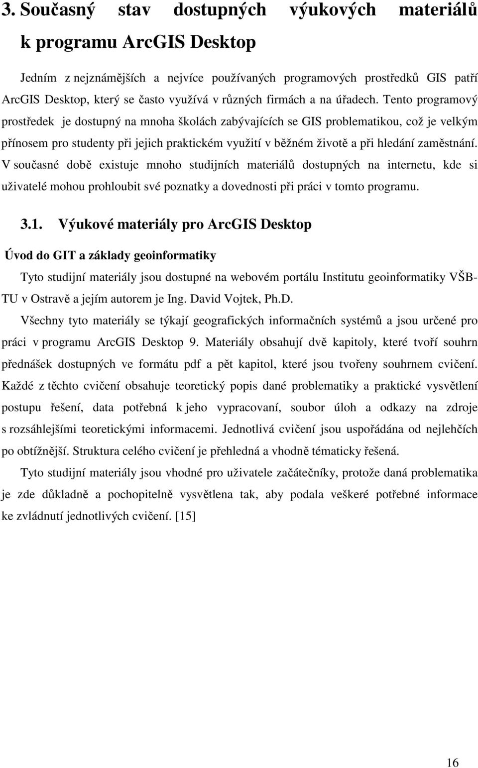 Tento programový prostředek je dostupný na mnoha školách zabývajících se GIS problematikou, což je velkým přínosem pro studenty při jejich praktickém využití v běžném životě a při hledání zaměstnání.