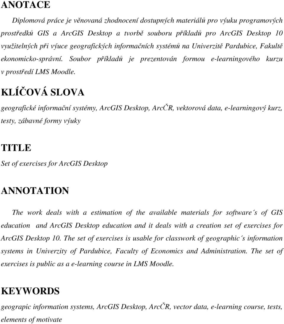 KLÍČOVÁ SLOVA geografické informační systémy, ArcGIS Desktop, ArcČR, vektorová data, e-learningový kurz, testy, zábavné formy výuky TITLE Set of exercises for ArcGIS Desktop ANNOTATION The work deals