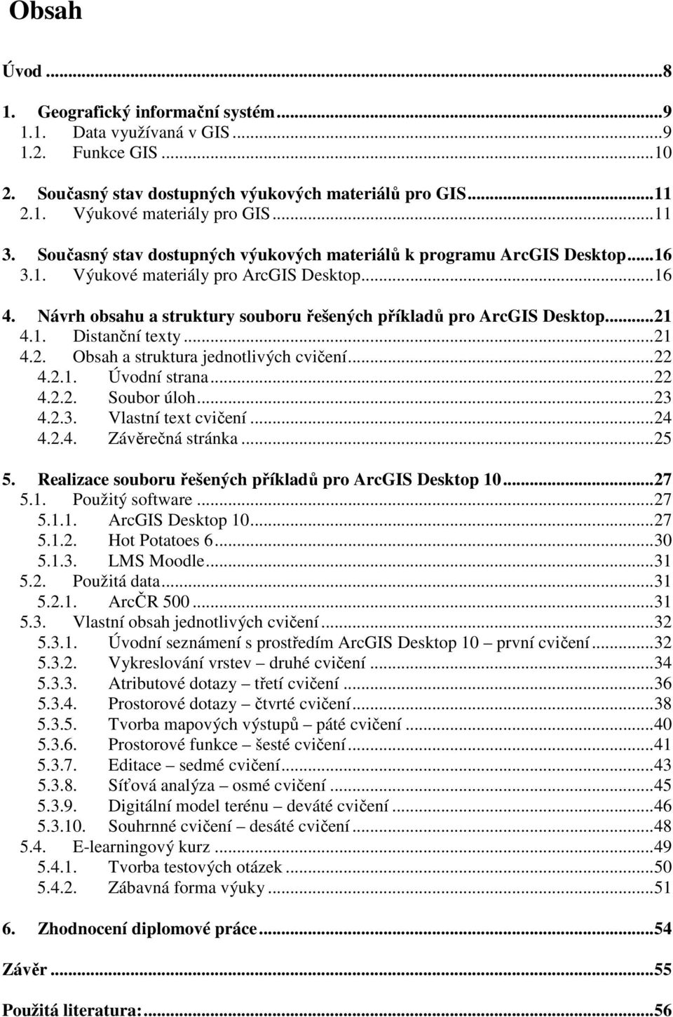 ..21 4.1. Distanční texty...21 4.2. Obsah a struktura jednotlivých cvičení...22 4.2.1. Úvodní strana...22 4.2.2. Soubor úloh...23 4.2.3. Vlastní text cvičení...24 4.2.4. Závěrečná stránka...25 5.