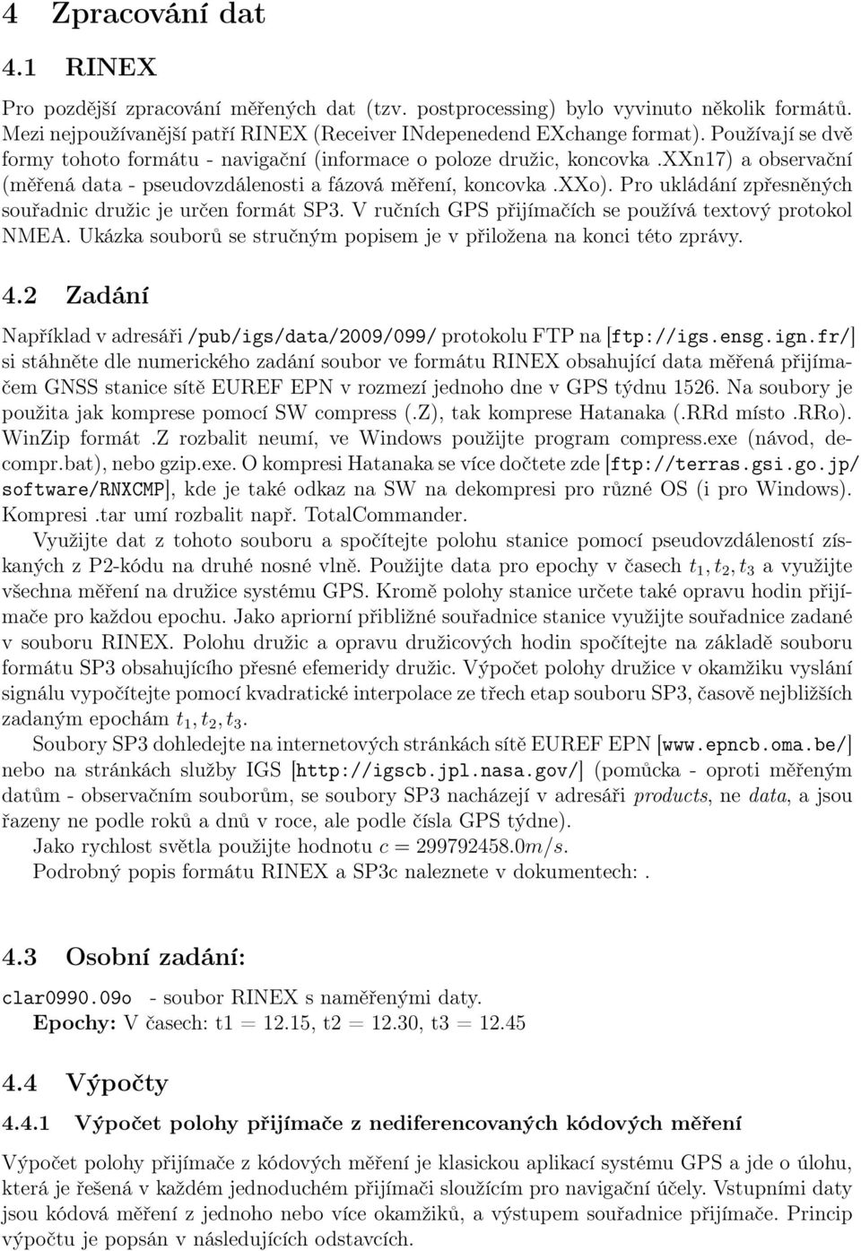 je určen formát SP3 V ručních GPS přijímačích se používá textový protokol NMEA Ukázka souborů se stručným popisem je v přiložena na konci této zprávy 42 Zadání Například v adresáři
