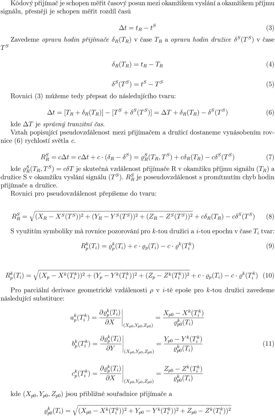 T + δ R (T R ) δ S (T S ) (6) kde T je správný tranzitní čas Vztah popisující pseudovzdálenost mezi přijímačem a družicí dostaneme vynásobením rovnice (6) rychlostí světla c R S R = c t = c t + c (δ