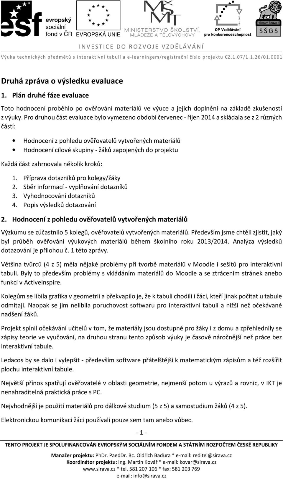 do projektu Každá část zahrnovala několik kroků: 1. Příprava dotazníků pro kolegy/žáky 2. Sběr informací - vyplňování dotazníků 3. Vyhodnocování dotazníků 4. Popis výsledků dotazování 2.