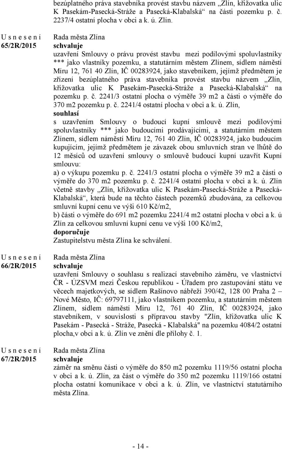 65/2R/2015 66/2R/2015 67/2R/2015 uzavření Smlouvy o právu provést stavbu mezi podílovými spoluvlastníky *** jako vlastníky pozemku, a statutárním městem Zlínem, sídlem náměstí Míru 12, 761 40 Zlín,