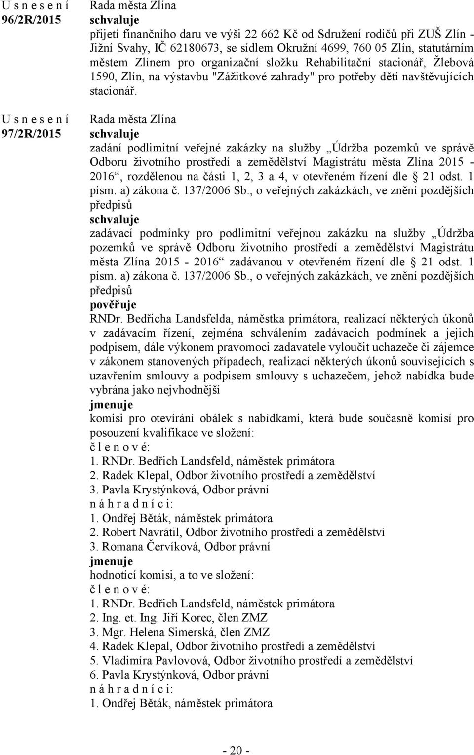 zadání podlimitní veřejné zakázky na služby Údržba pozemků ve správě Odboru životního prostředí a zemědělství Magistrátu města Zlína 2015-2016, rozdělenou na části 1, 2, 3 a 4, v otevřeném řízení dle