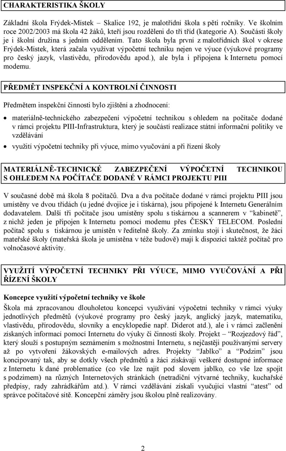 Tato škola byla první z malotřídních škol vokrese Frýdek-Místek, která začala využívat výpočetní techniku nejen ve výuce (výukové programy pro český jazyk, vlastivědu, přírodovědu apod.