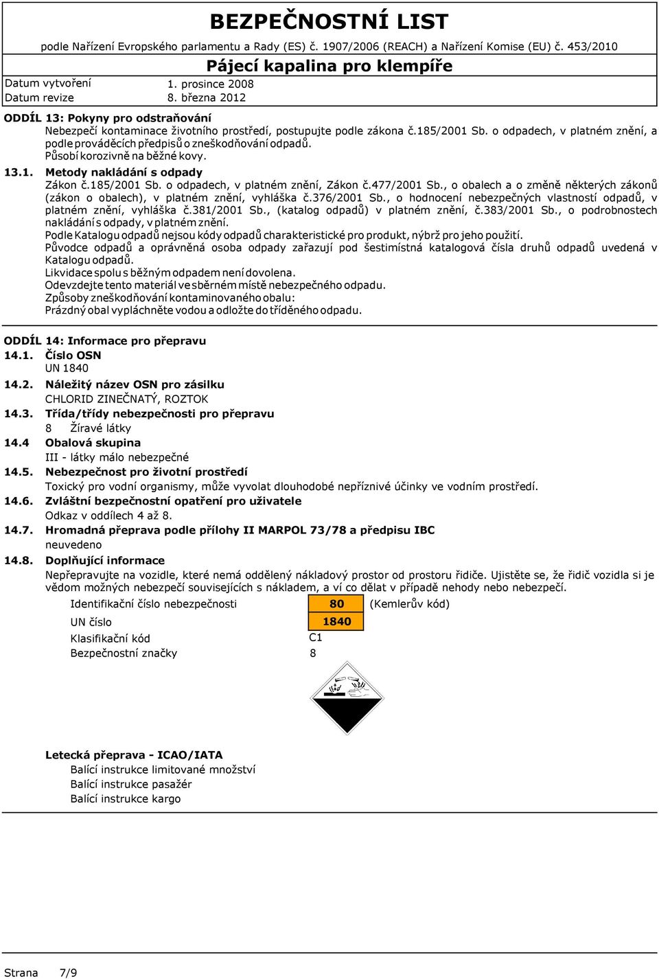 , o obalech a o změně některých zákonů (zákon o obalech), v platném znění, vyhláška č.376/2001 Sb., o hodnocení nebezpečných vlastností odpadů, v platném znění, vyhláška č.381/2001 Sb.