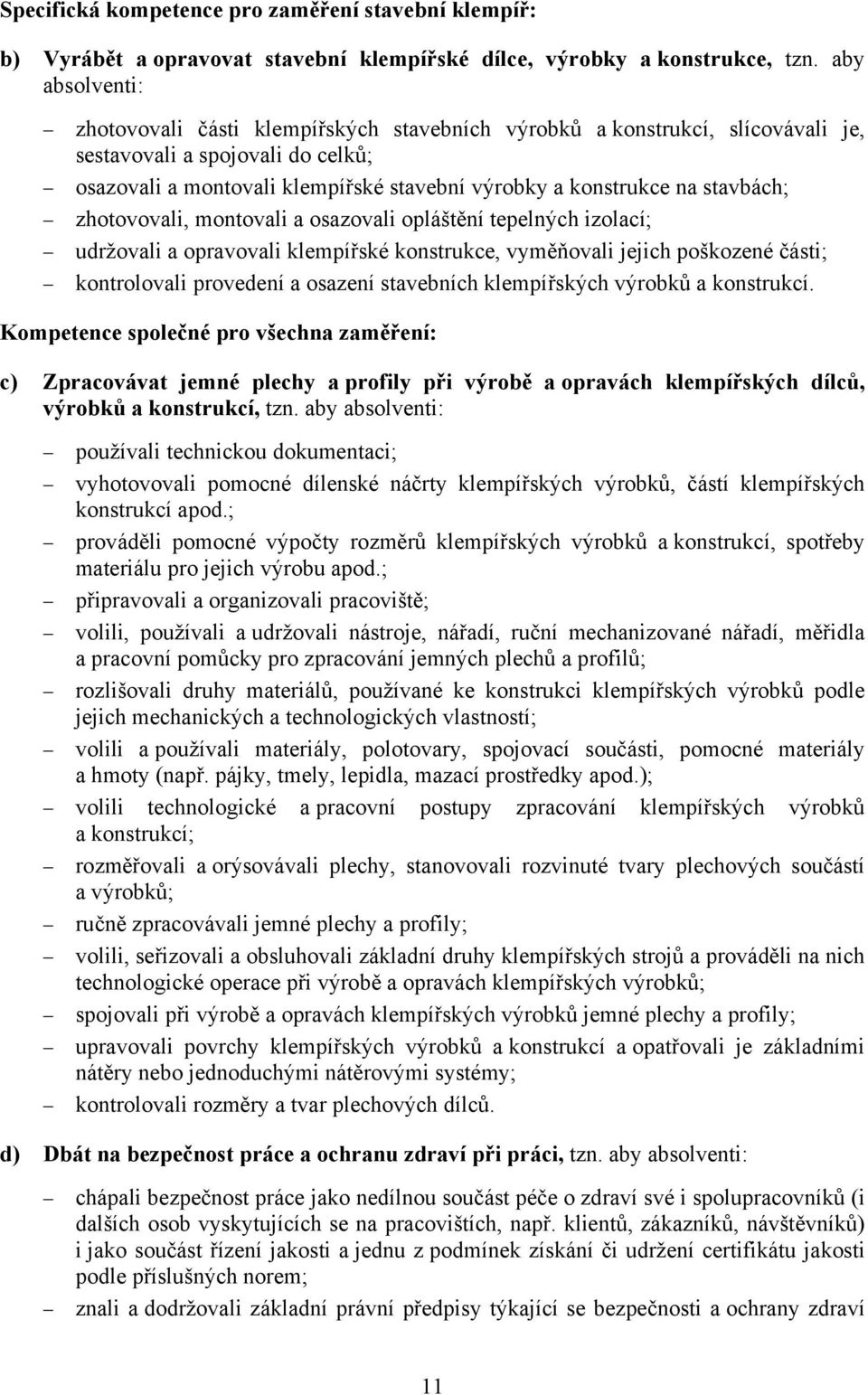 stavbách; zhotovovali, montovali a osazovali opláštění tepelných izolací; udržovali a opravovali klempířské konstrukce, vyměňovali jejich poškozené části; kontrolovali provedení a osazení stavebních