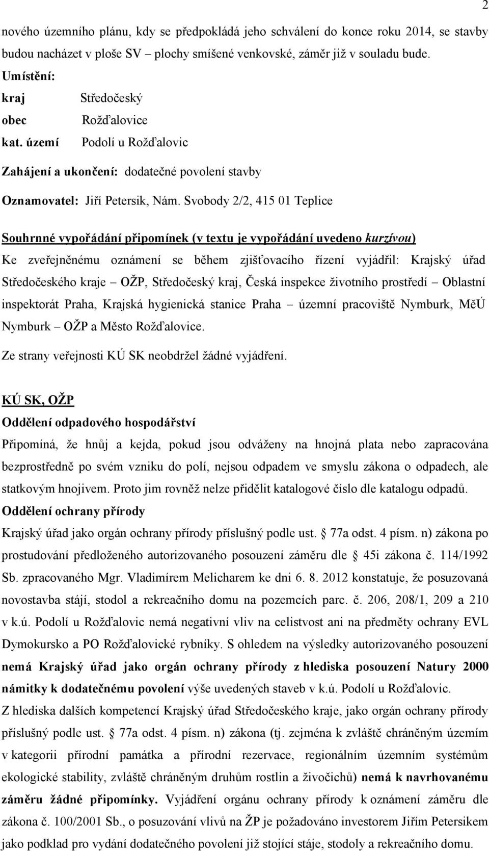 Svobody 2/2, 415 01 Teplice Souhrnné vypořádání připomínek (v textu je vypořádání uvedeno kurzívou) Ke zveřejněnému oznámení se během zjišťovacího řízení vyjádřil: Krajský úřad Středočeského kraje