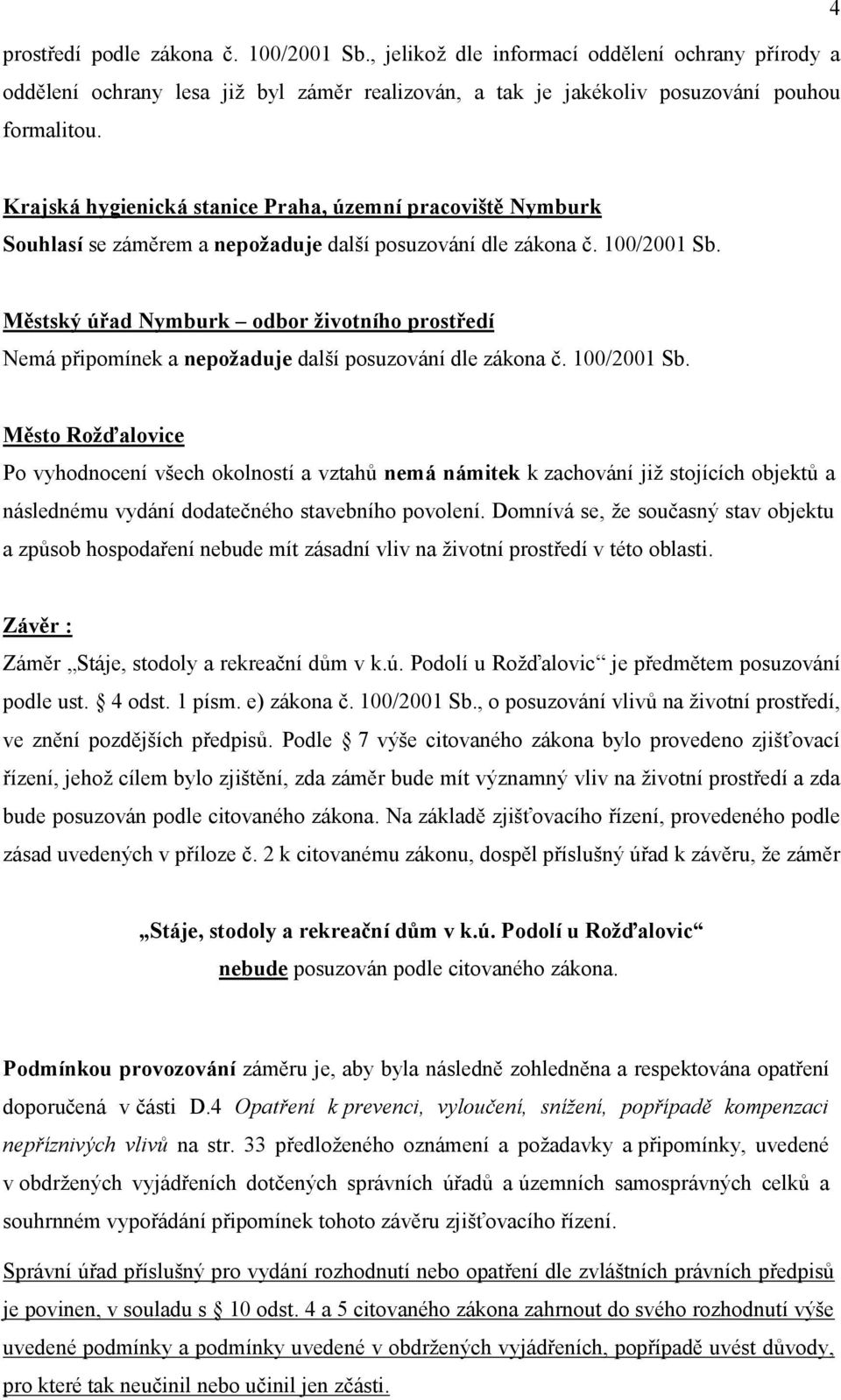 Městský úřad Nymburk odbor ţivotního prostředí Nemá připomínek a nepoţaduje další posuzování dle zákona č. 100/2001 Sb.