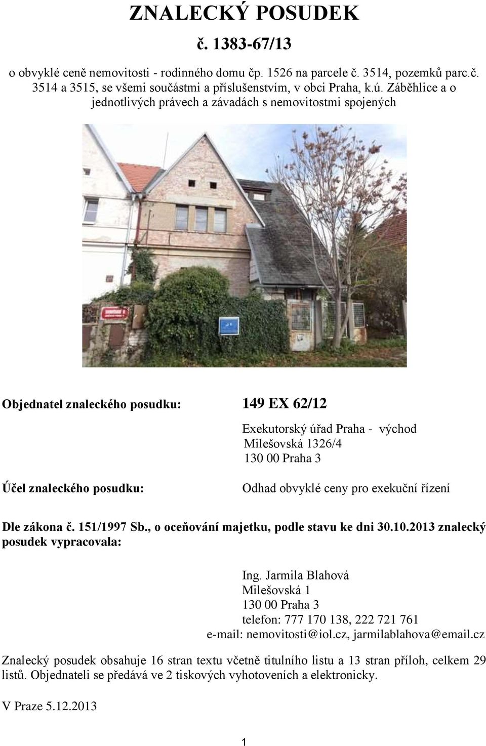 posudku: Odhad obvyklé ceny pro exekuční řízení Dle zákona č. 151/1997 Sb., o oceňování majetku, podle stavu ke dni 30.10.2013 znalecký posudek vypracovala: Ing.