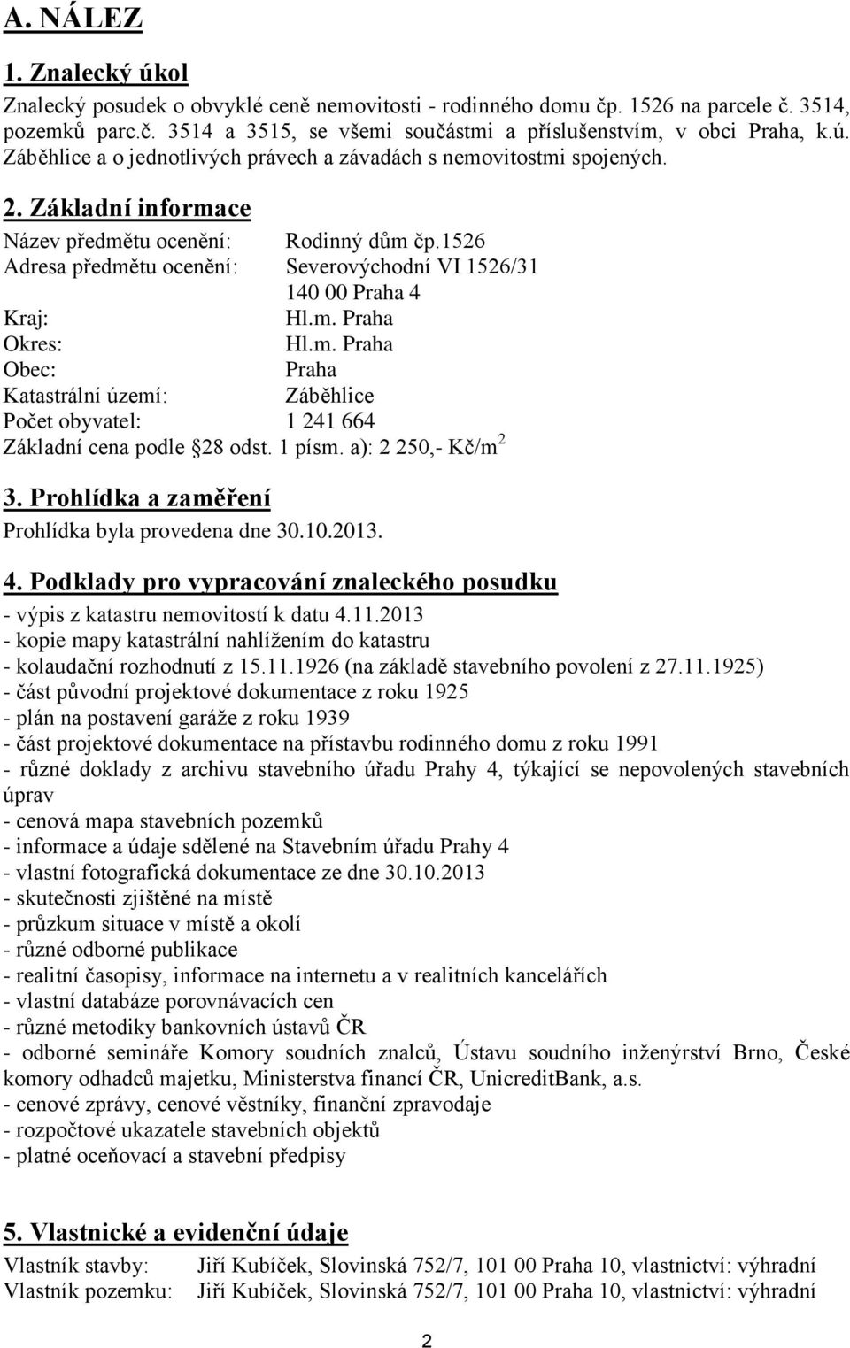 1 písm. a): 2 250,- Kč/m 2 3. Prohlídka a zaměření Prohlídka byla provedena dne 30.10.2013. 4. Podklady pro vypracování znaleckého posudku - výpis z katastru nemovitostí k datu 4.11.