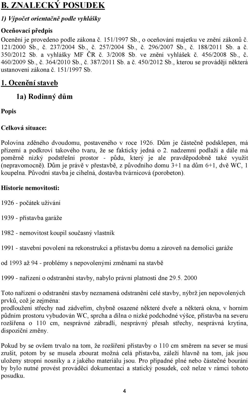 , kterou se provádějí některá ustanovení zákona č. 151/1997 Sb. 1. Ocenění staveb Popis 1a) Rodinný dům Celková situace: Polovina zděného dvoudomu, postaveného v roce 1926.