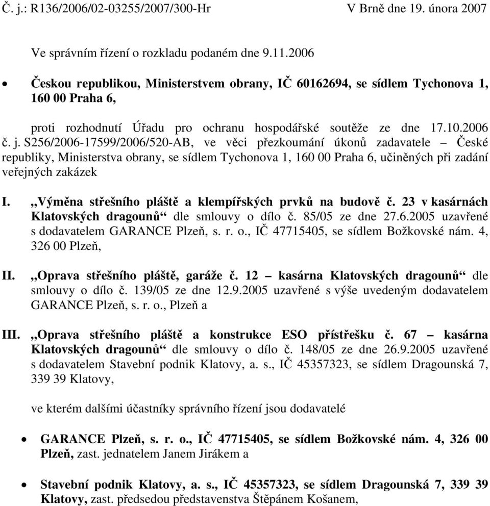 S256/2006-17599/2006/520-AB, ve věci přezkoumání úkonů zadavatele České republiky, Ministerstva obrany, se sídlem Tychonova 1, 160 00 Praha 6, učiněných při zadání veřejných zakázek I.