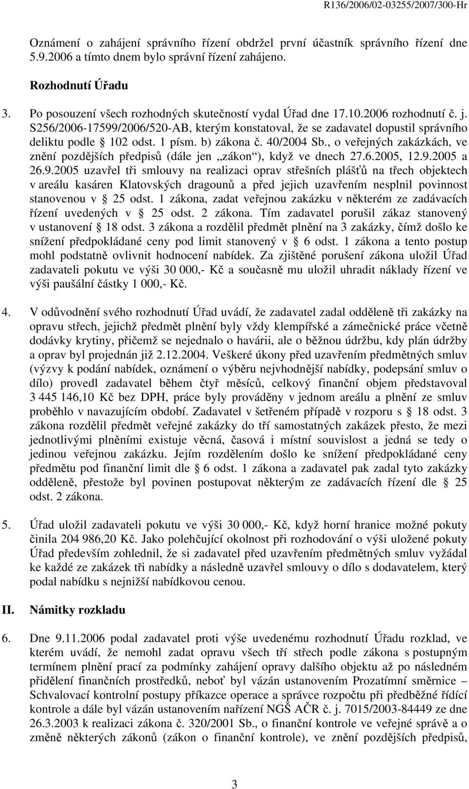 b) zákona č. 40/2004 Sb., o veřejných zakázkách, ve znění pozdějších předpisů (dále jen zákon ), když ve dnech 27.6.2005, 12.9.