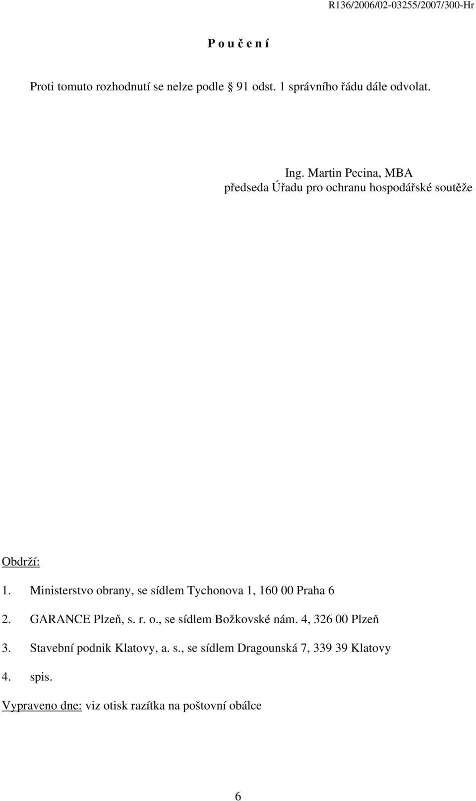 Ministerstvo obrany, se sídlem Tychonova 1, 160 00 Praha 6 2. GARANCE Plzeň, s. r. o., se sídlem Božkovské nám.