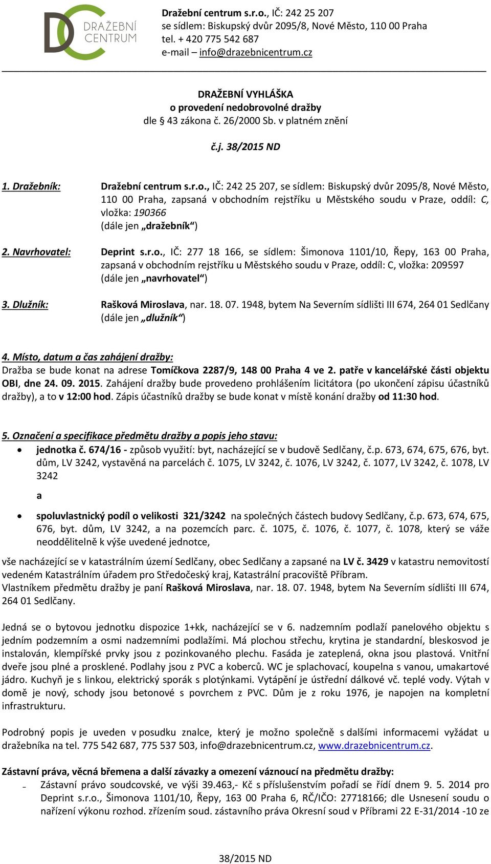 Navrhovatel: Deprint s.r.o., IČ: 277 18 166, se sídlem: Šimonova 1101/10, Řepy, 163 00 Praha, zapsaná v obchodním rejstříku u Městského soudu v Praze, oddíl: C, vložka: 209597 (dále jen navrhovatel ) 3.