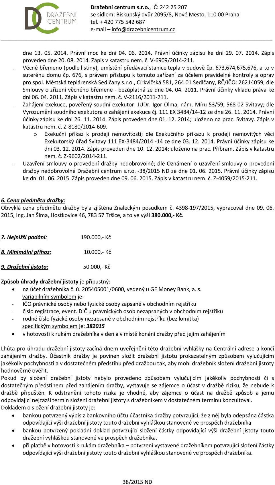 676, s právem přístupu k tomuto zařízení za účelem pravidelné kontroly a oprav pro spol. Městská teplárenská Sedlčany s.r.o., Církvičská 581, 264 01 Sedlčany, RČ/IČO: 26214059; dle Smlouvy o zřízení věcného břemene - bezúplatná ze dne 04.