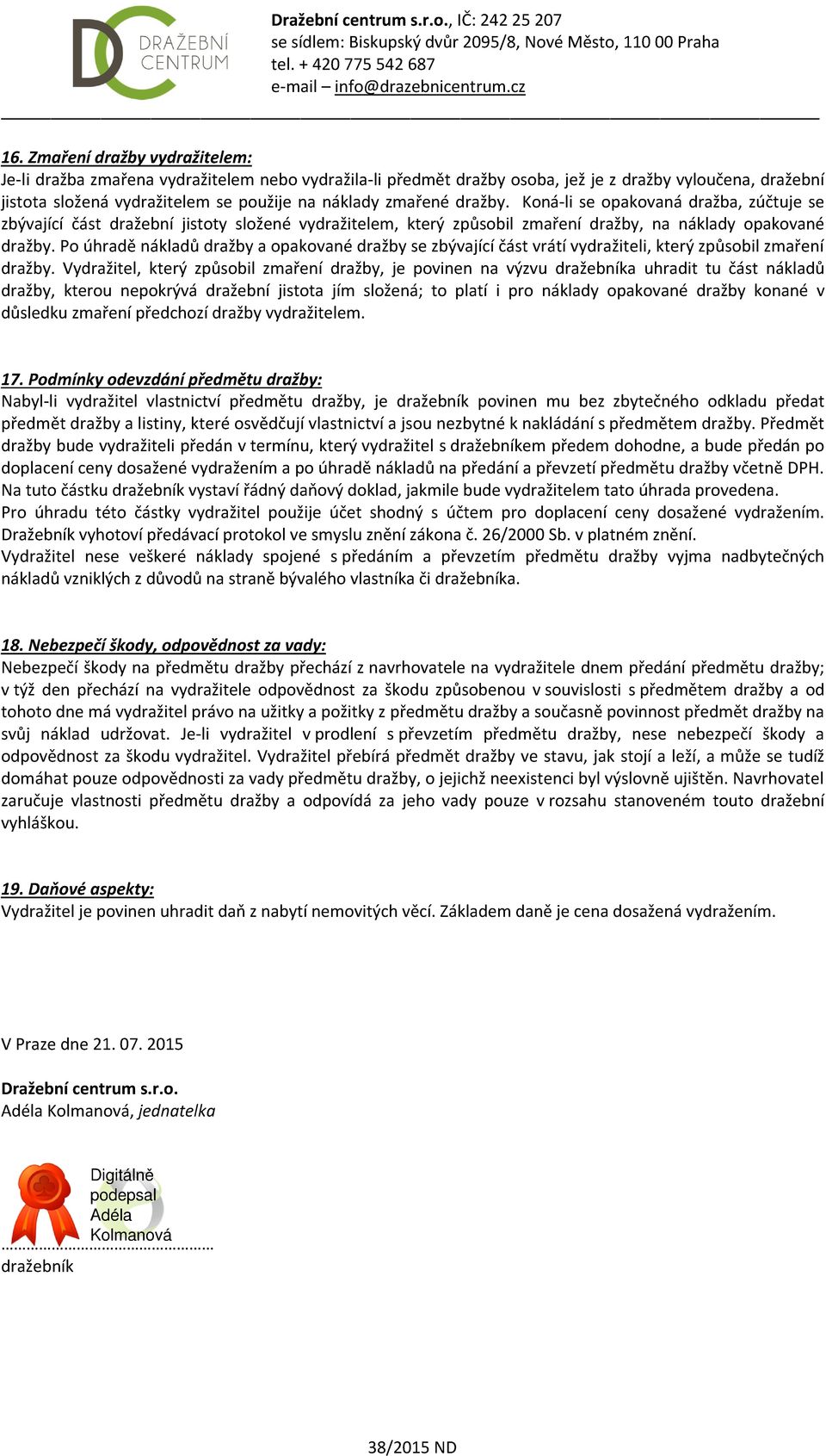 Po úhradě nákladů dražby a opakované dražby se zbývající část vrátí vydražiteli, který způsobil zmaření dražby.