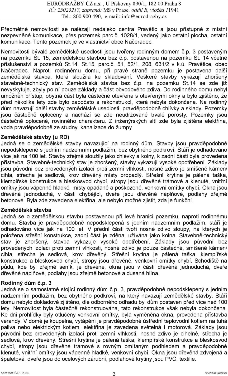 15, zemědělskou stavbou bez č.p. postavenou na pozemku St. 14 včetně příslušenství a pozemků St.14, St.15, parc.č. 51, 52/1, 208, 631/2 v k.ú. Pravětice, obec Načeradec.