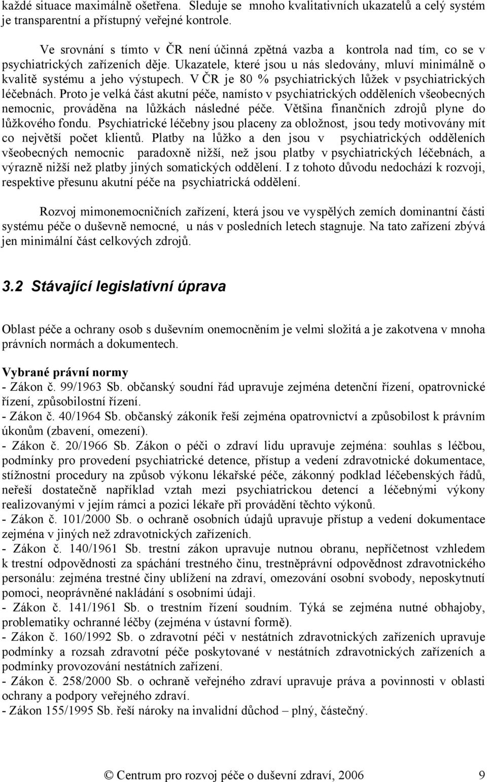 Ukazatele, které jsou u nás sledovány, mluví minimálně o kvalitě systému a jeho výstupech. V ČR je 80 % psychiatrických lůžek v psychiatrických léčebnách.