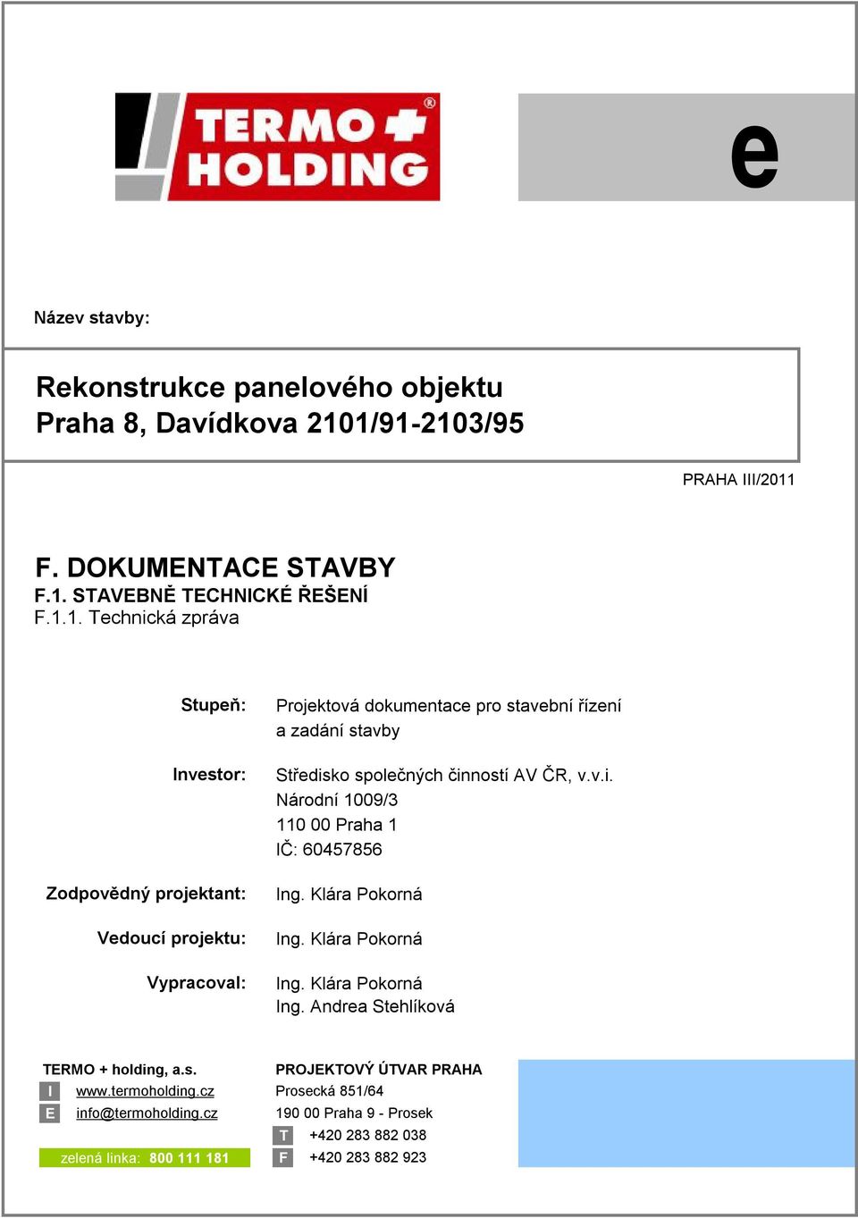 Vypracoval: Projektová dokumentace pro stavební řízení a zadání stavby Středisko společných činností AV ČR, v.v.i. Národní 1009/3 110 00 Praha 1 IČ: 60457856 Ing.