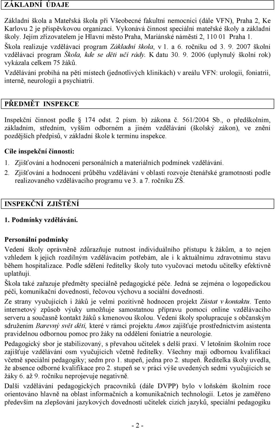 ročníku od 3. 9. 2007 školní vzdělávací program Škola, kde se děti učí rády. Kdatu 30. 9. 2006 (uplynulý školní rok) vykázala celkem 75 žáků.