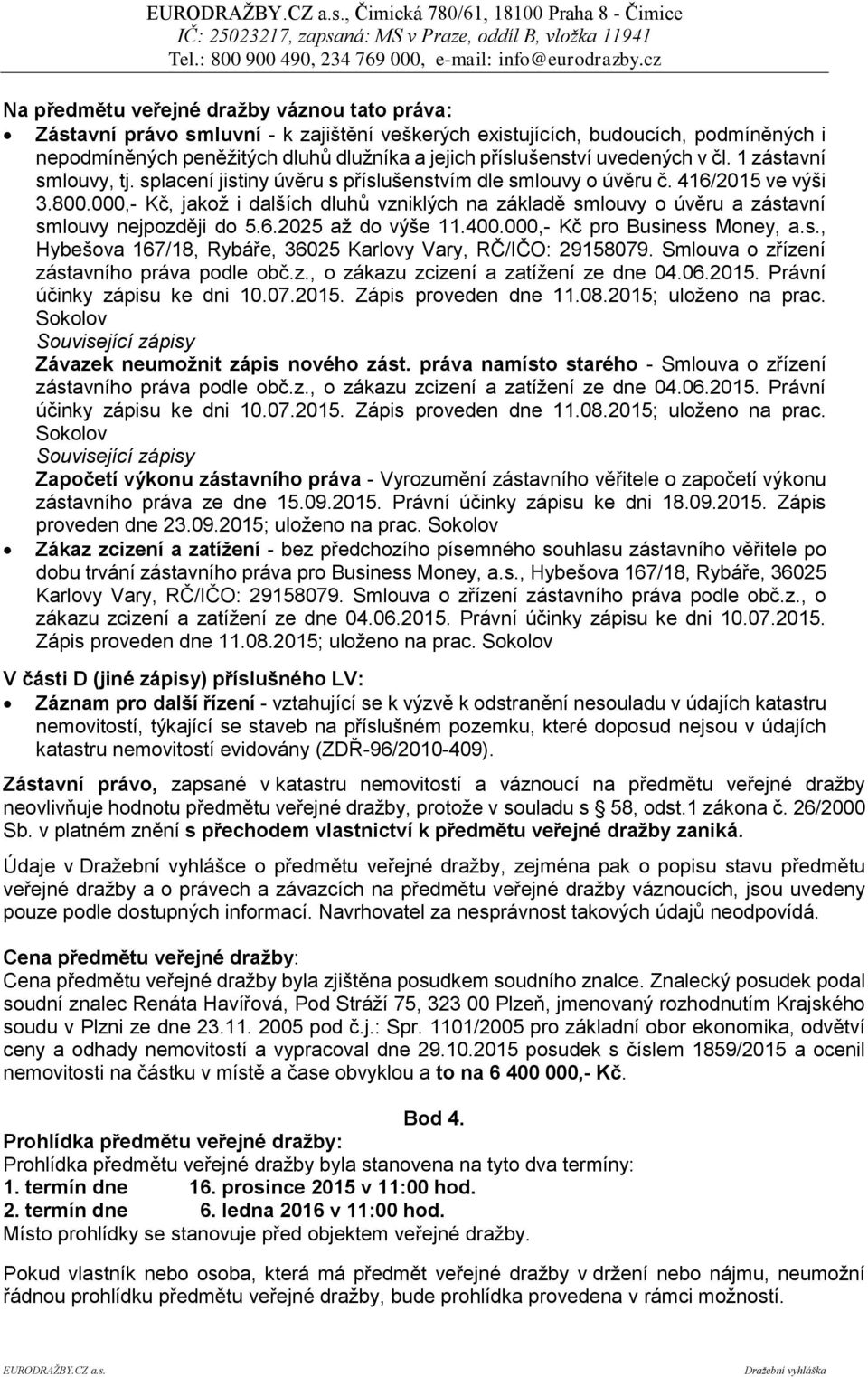 000,- Kč, jakož i dalších dluhů vzniklých na základě smlouvy o úvěru a zástavní smlouvy nejpozději do 5.6.2025 až do výše 11.400.000,- Kč pro Business Money, a.s., Hybešova 167/18, Rybáře, 36025 Karlovy Vary, RČ/IČO: 29158079.