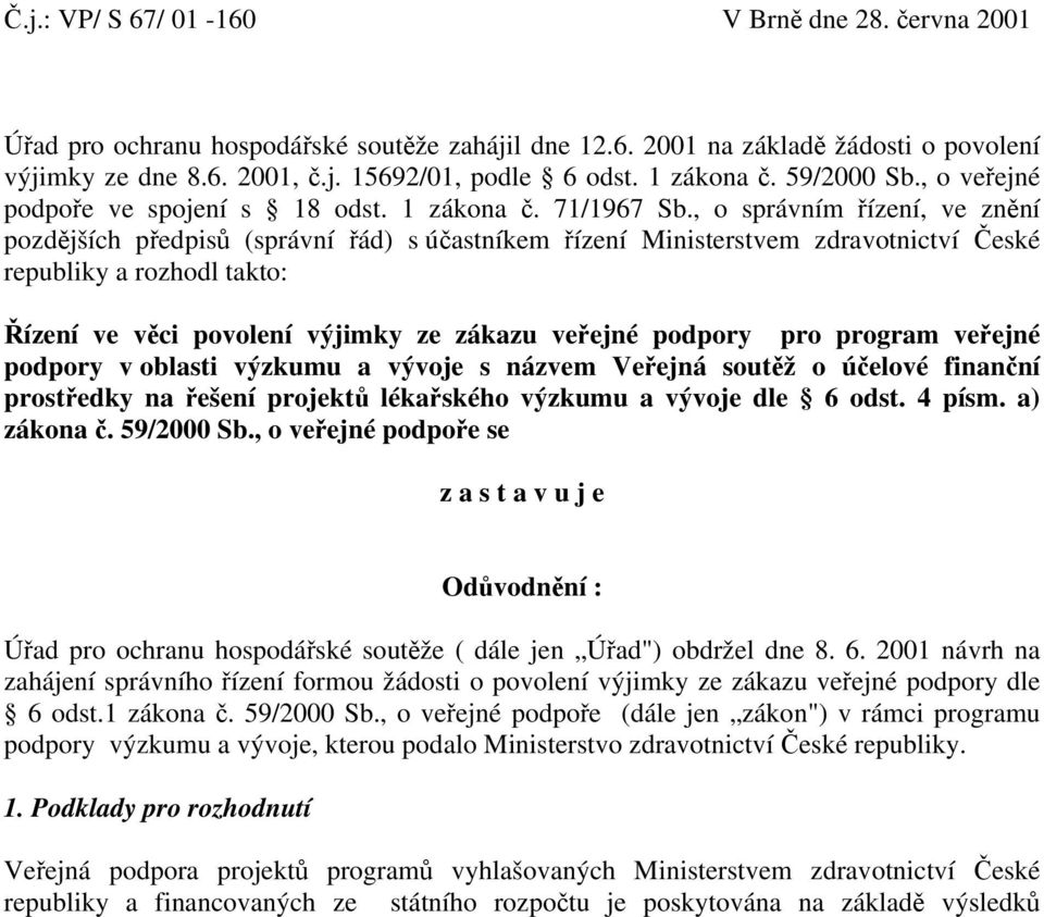 , o správním řízení, ve znění pozdějších předpisů (správní řád) s účastníkem řízení Ministerstvem zdravotnictví České republiky a rozhodl takto: Řízení ve věci povolení výjimky ze zákazu veřejné