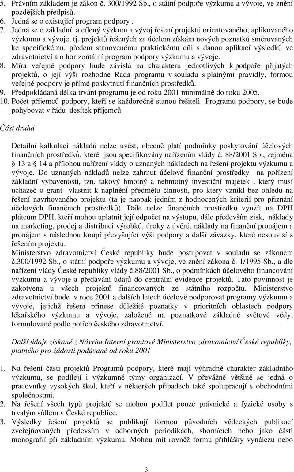 projektů řešených za účelem získání nových poznatků směrovaných ke specifickému, předem stanovenému praktickému cíli s danou aplikací výsledků ve zdravotnictví a o horizontální program podpory