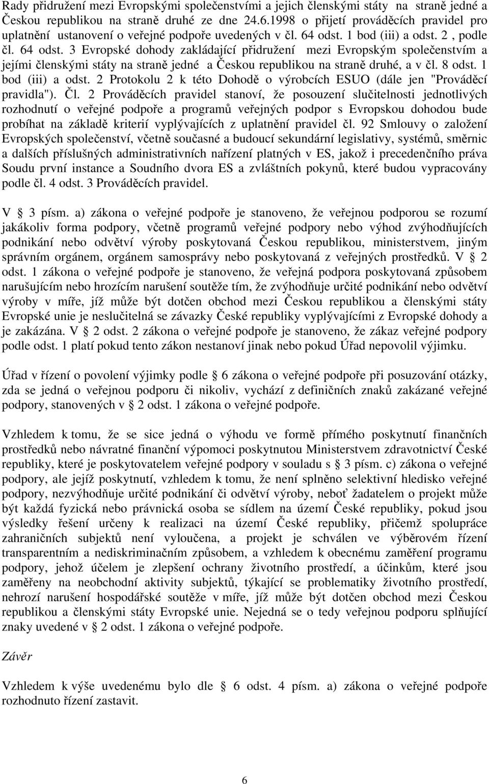 1 bod (iii) a odst. 2, podle čl. 64 odst. 3 Evropské dohody zakládající přidružení mezi Evropským společenstvím a jejími členskými státy na straně jedné a Českou republikou na straně druhé, a v čl.