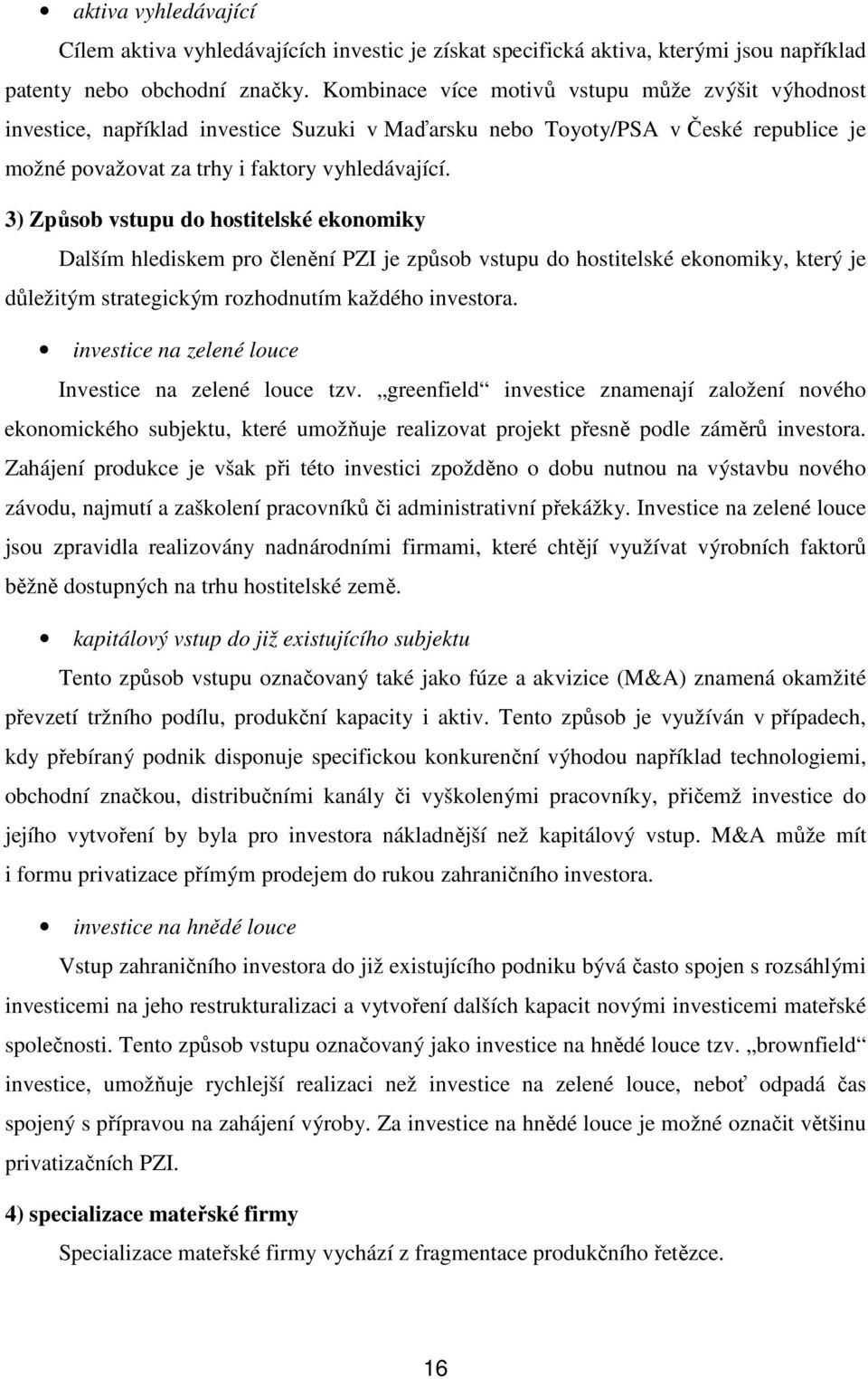 3) Způsob vstupu do hostitelské ekonomiky Dalším hlediskem pro členění PZI je způsob vstupu do hostitelské ekonomiky, který je důležitým strategickým rozhodnutím každého investora.