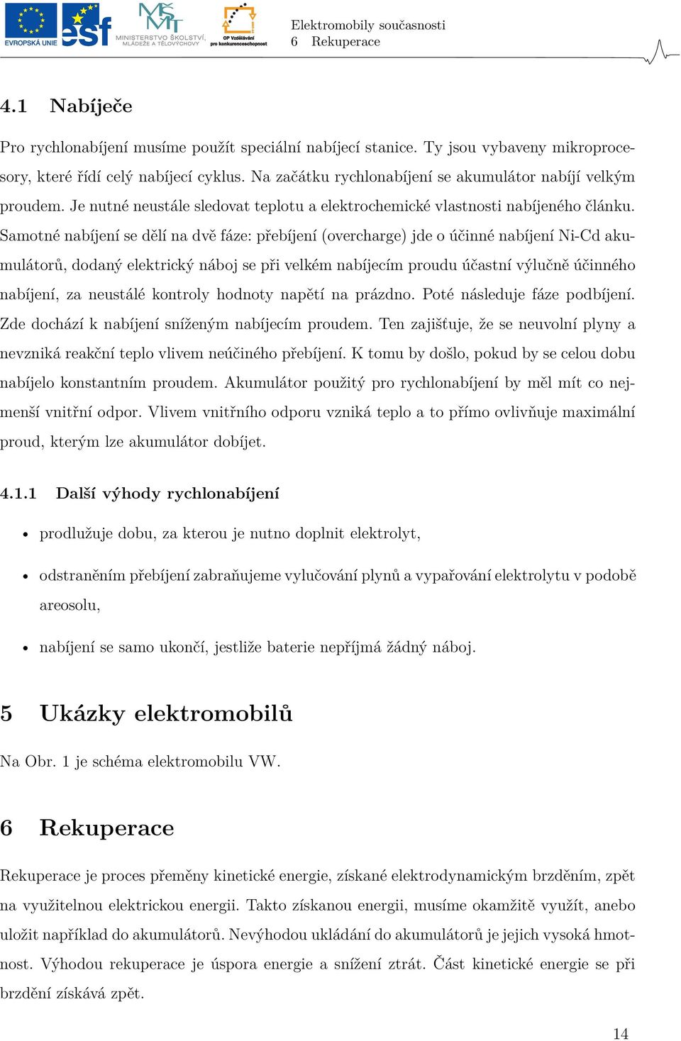 Samotné nabíjení se dělí na dvě fáze: přebíjení (overcharge) jde o účinné nabíjení Ni-Cd akumulátorů, dodaný elektrický náboj se při velkém nabíjecím proudu účastní výlučně účinného nabíjení, za