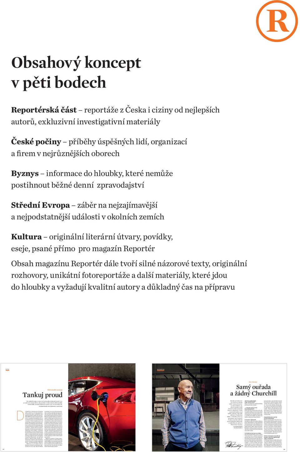 počiny příběhy úspěšných lidí, organizací a firem v nejrůznějších oborech Byznys informace do hloubky, které nemůže postihnout běžné denní zpravodajství Střední Evropa záběr na nejzajímavější a